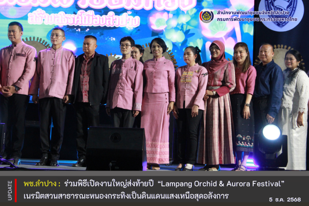 พช.ลำปาง  ร่วมพิธีเปิดงานใหญ่ส่งท้ายปี “Lampang Orchid & Aurora Festival” เนรมิตสวนสาธารณะหนองกระทิงเป็นดินแดนแสงเหนือสุดอลังการ