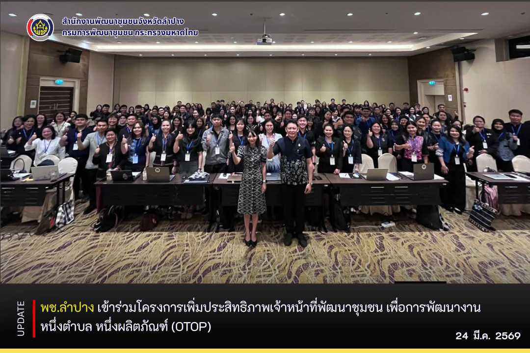 พช.ลำปาง  เข้าร่วมโครงการเพิ่มประสิทธิภาพเจ้าหน้าที่พัฒนาชุมชน เพื่อการพัฒนางานหนึ่งตำบล หนึ่งผลิตภัณฑ์ (OTOP)